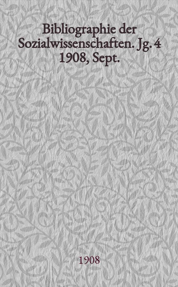 Bibliographie der Sozialwissenschaften. [Jg. 4] 1908, Sept.