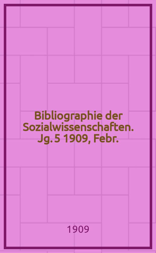 Bibliographie der Sozialwissenschaften. Jg. 5 1909, Febr./Maerz