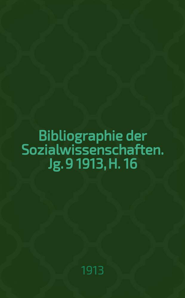 Bibliographie der Sozialwissenschaften. Jg. 9 1913, H. 16