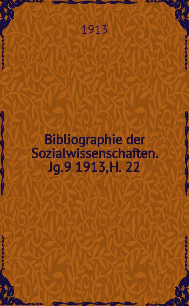 Bibliographie der Sozialwissenschaften. Jg. 9 1913, H. 22