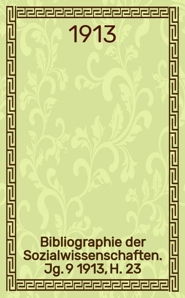 Bibliographie der Sozialwissenschaften. Jg. 9 1913, H. 23/24