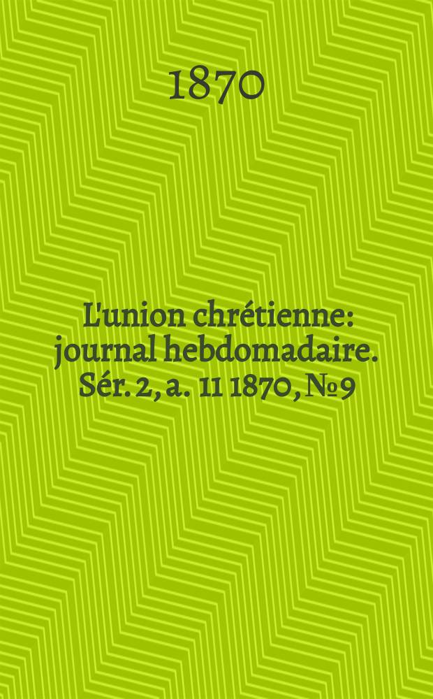 L'union chrétienne : journal hebdomadaire. Sér. 2, a. 11 1870, № 9