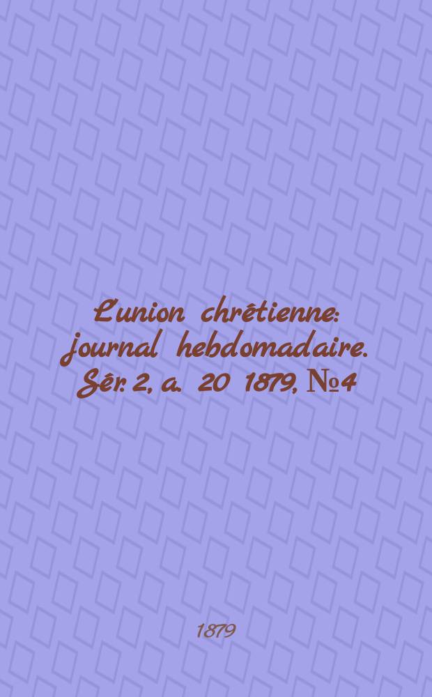 L'union chrétienne : journal hebdomadaire. Sér. 2, a. 20 1879, № 4
