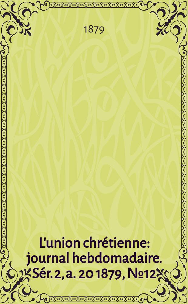 L'union chrétienne : journal hebdomadaire. Sér. 2, a. 20 1879, № 12