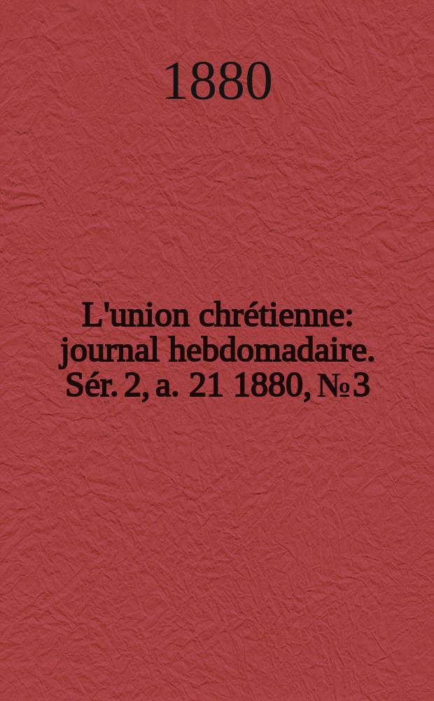 L'union chrétienne : journal hebdomadaire. Sér. 2, a. 21 1880, № 3