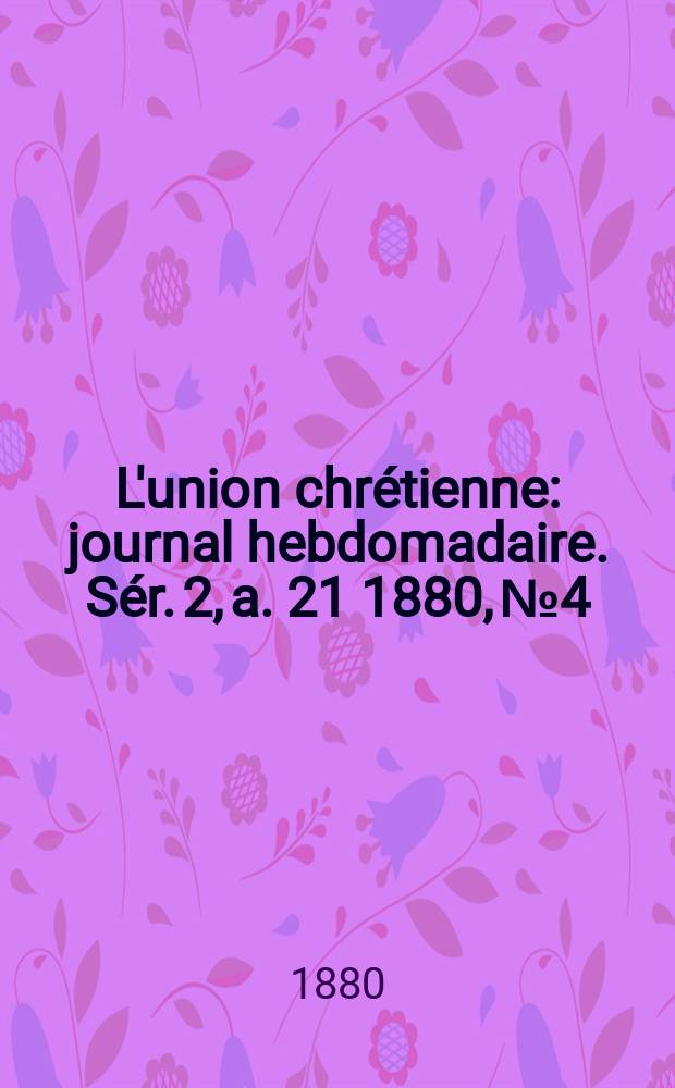 L'union chrétienne : journal hebdomadaire. Sér. 2, a. 21 1880, № 4
