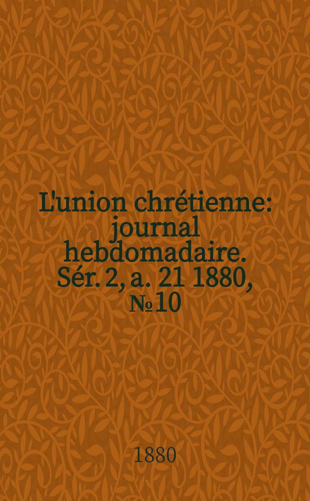 L'union chrétienne : journal hebdomadaire. Sér. 2, a. 21 1880, № 10