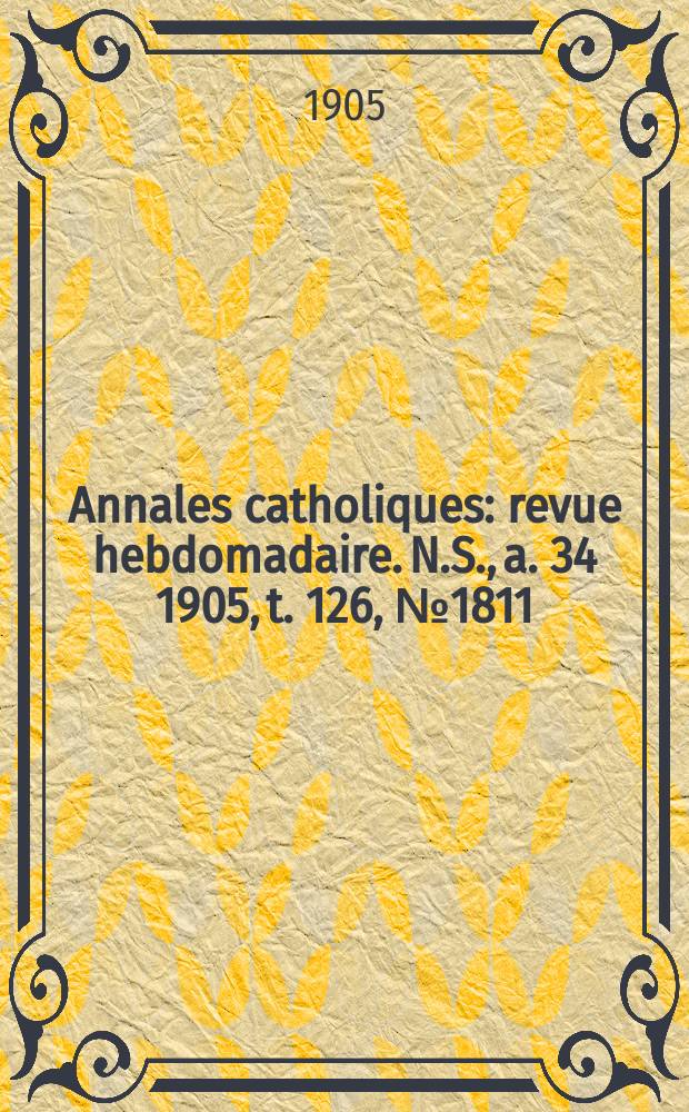 Annales catholiques : revue hebdomadaire. N.S., a. 34 1905, t. 126, № 1811