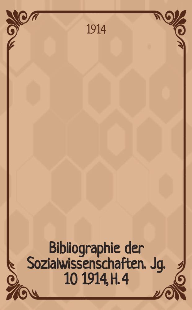 Bibliographie der Sozialwissenschaften. Jg. 10 1914, H. 4