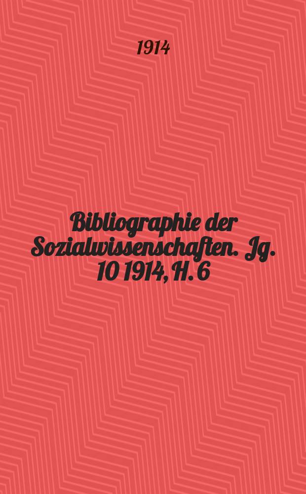 Bibliographie der Sozialwissenschaften. Jg. 10 1914, H. 6