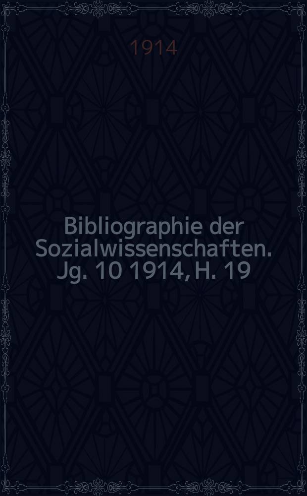 Bibliographie der Sozialwissenschaften. Jg. 10 1914, H. 19/21