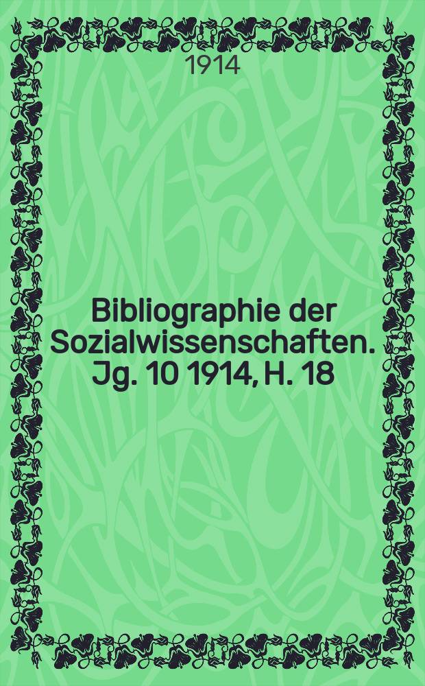 Bibliographie der Sozialwissenschaften. Jg. 10 1914, H. 18
