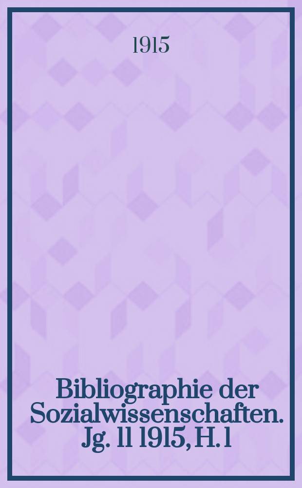 Bibliographie der Sozialwissenschaften. Jg. 11 1915, H. 1
