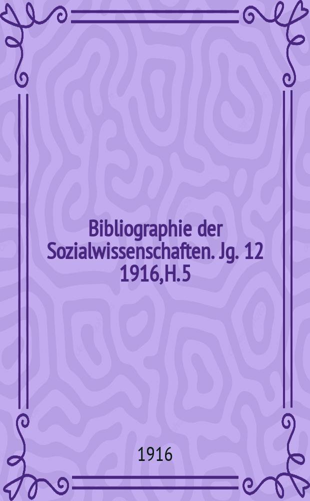 Bibliographie der Sozialwissenschaften. Jg. 12 1916, H. 5