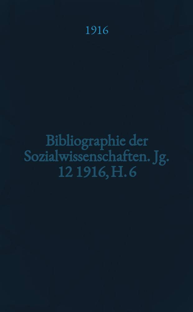 Bibliographie der Sozialwissenschaften. Jg. 12 1916, H. 6