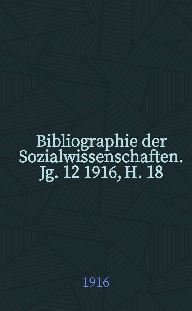 Bibliographie der Sozialwissenschaften. Jg. 12 1916, H. 18/19