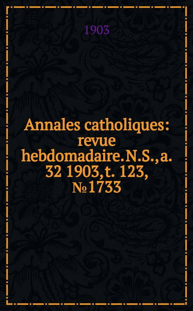 Annales catholiques : revue hebdomadaire. N.S., a. 32 1903, t. 123, № 1733