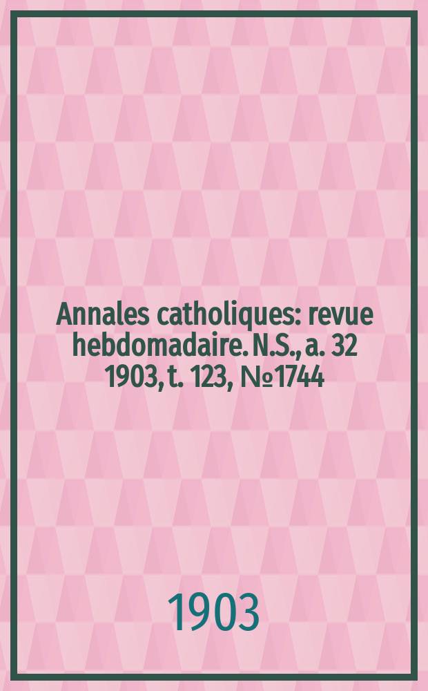 Annales catholiques : revue hebdomadaire. N.S., a. 32 1903, t. 123, № 1744