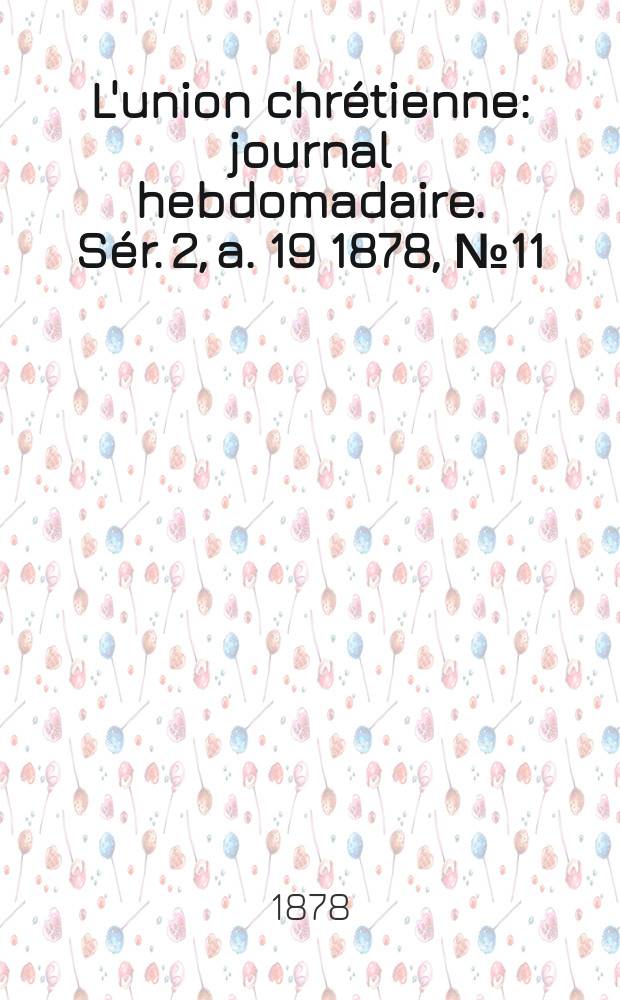 L'union chrétienne : journal hebdomadaire. Sér. 2, a. 19 1878, № 11