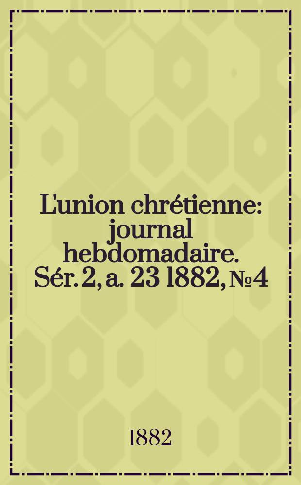 L'union chrétienne : journal hebdomadaire. Sér. 2, a. 23 1882, № 4