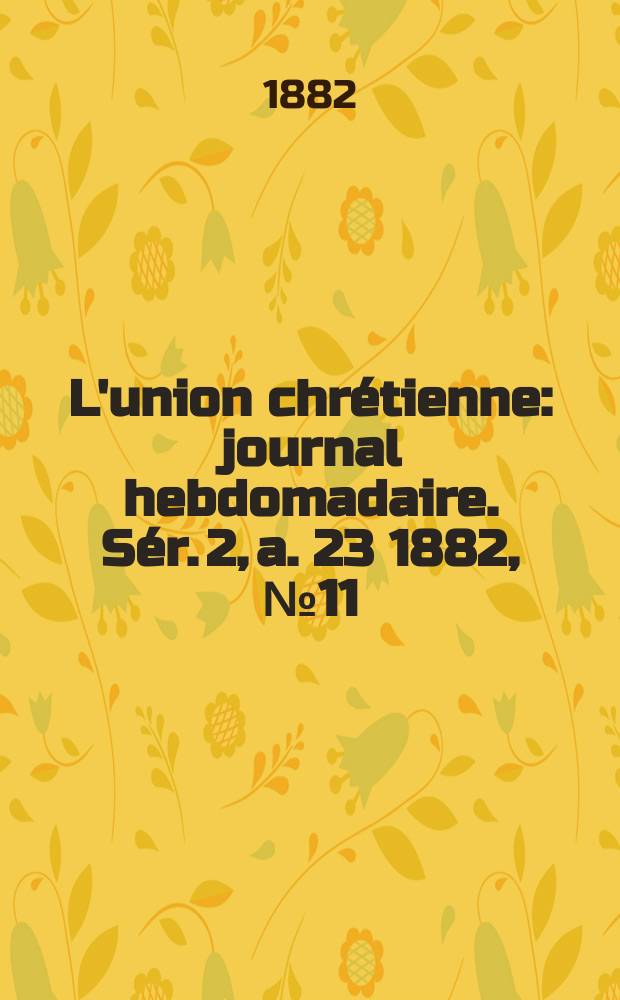 L'union chrétienne : journal hebdomadaire. Sér. 2, a. 23 1882, № 11