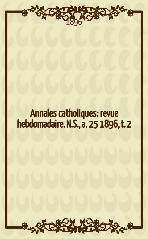 Annales catholiques : revue hebdomadaire. N.S., a. 25 1896, t. 2 (96), № 1276