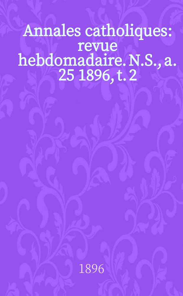 Annales catholiques : revue hebdomadaire. N.S., a. 25 1896, t. 2 (96), № 1278