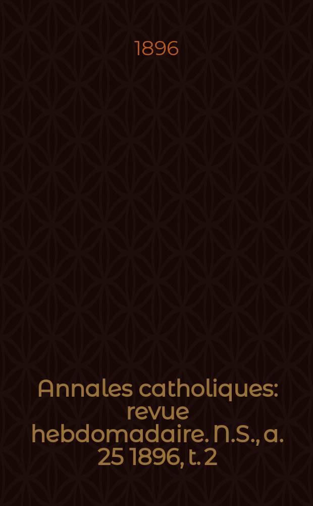 Annales catholiques : revue hebdomadaire. N.S., a. 25 1896, t. 2 (96), № 1281