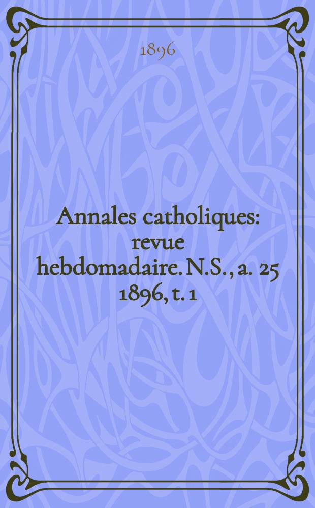 Annales catholiques : revue hebdomadaire. N.S., a. 25 1896, t. 1 (95), № 1262
