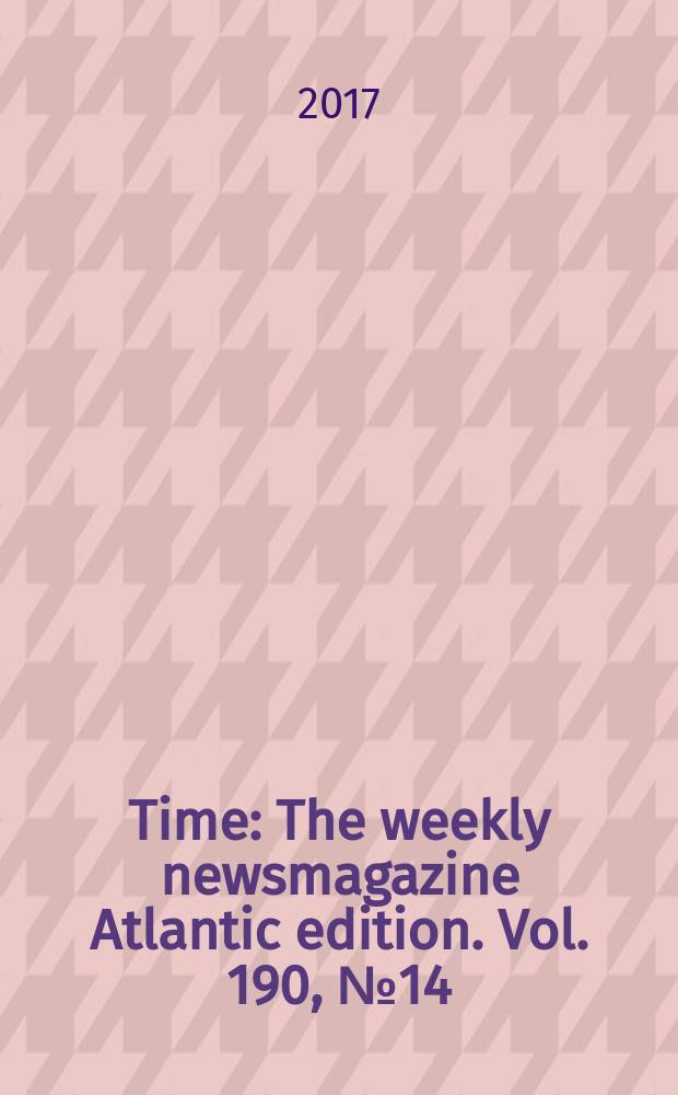 Time : The weekly newsmagazine Atlantic edition. Vol. 190, № 14