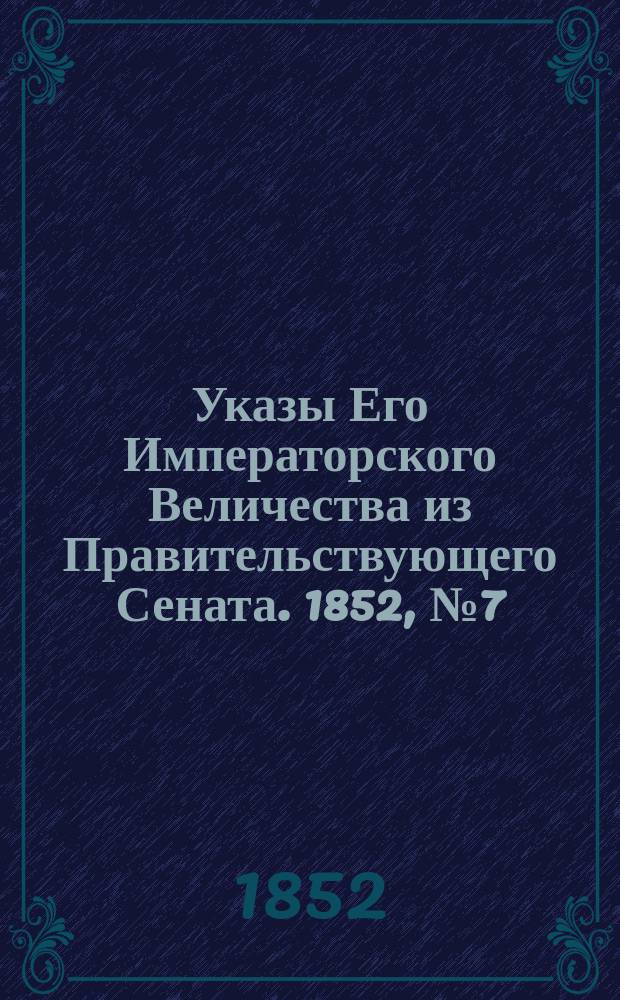 [Указы Его Императорского Величества из Правительствующего Сената. 1852, № 7 (22 янв.)