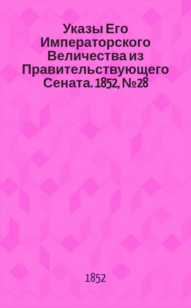 [Указы Его Императорского Величества из Правительствующего Сената. 1852, № 28 (4 апр.)