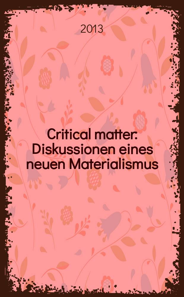 Critical matter : Diskussionen eines neuen Materialismus : ausgearbeitete Vorträge der Konferenz "Critical Matter", Frankfurt am Mein, 2012 = Критический вопрос. Обсуждение нового материализма.