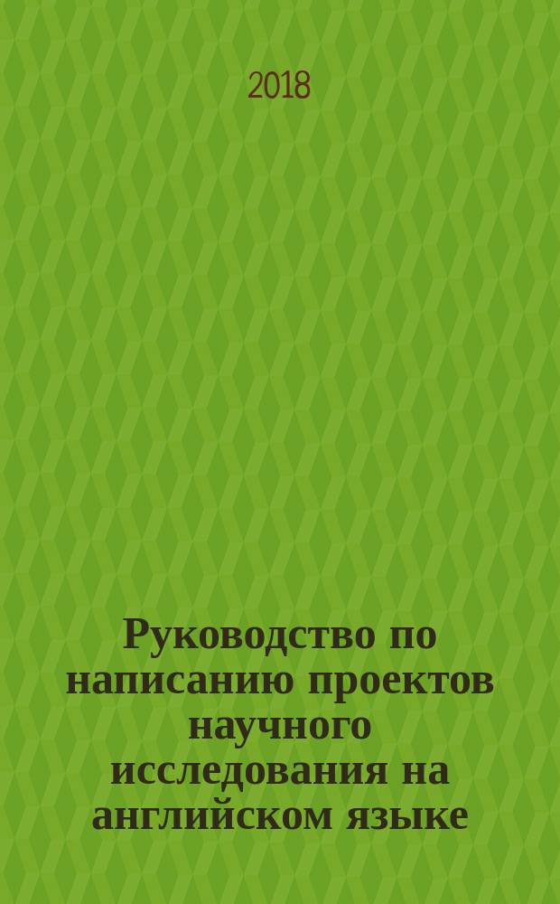 Руководство по написанию проектов научного исследования на английском языке (для социальных дисциплин) : A Student's guide to writing research proposals in the social sciences