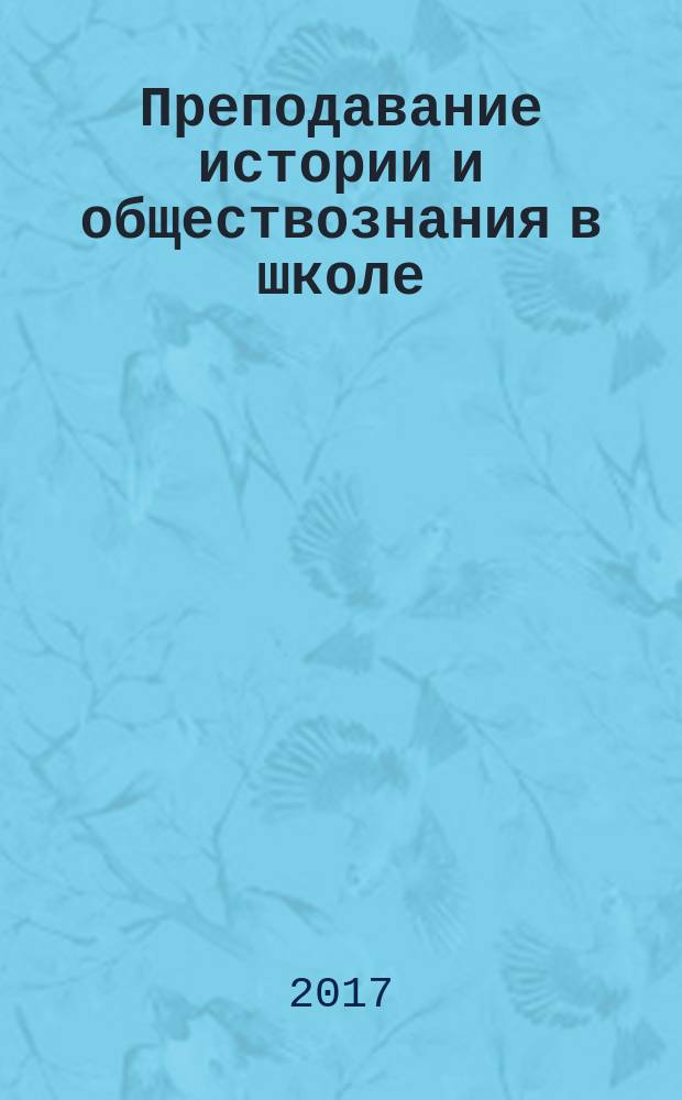 Преподавание истории и обществознания в школе : Науч.-теорет. и метод. журн. 2017, № 6