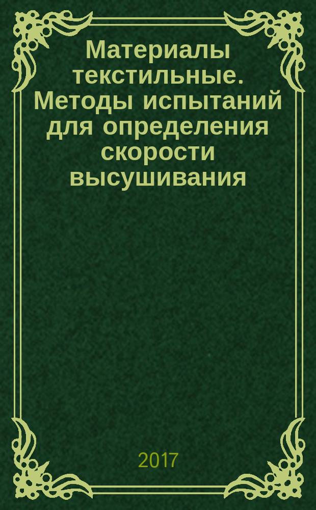Материалы текстильные. Методы испытаний для определения скорости высушивания : Textiles. Test methods for determination of moisture drying rate : национальный стандарт Российской Федерации : издание официальное : утвержден и введен в действие Приказом Федерального агентства по техническому регулированию и метрологии от 8 августа 2017 г. № 832-ст : введен впервые : дата введения 2018-05-01