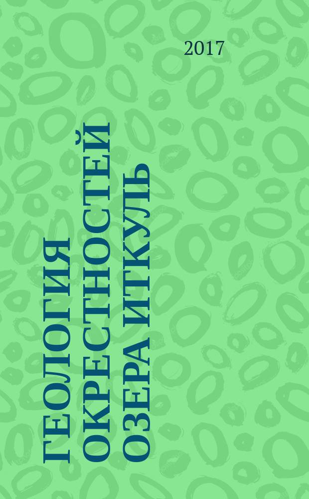 Геология окрестностей озера Иткуль : учебная геологосъемочная практика : учебное пособие : для студентов по специальности 21.05.02 "Прикладная геология (специализация 21.05.02.03 "Геология нефти и газа")"
