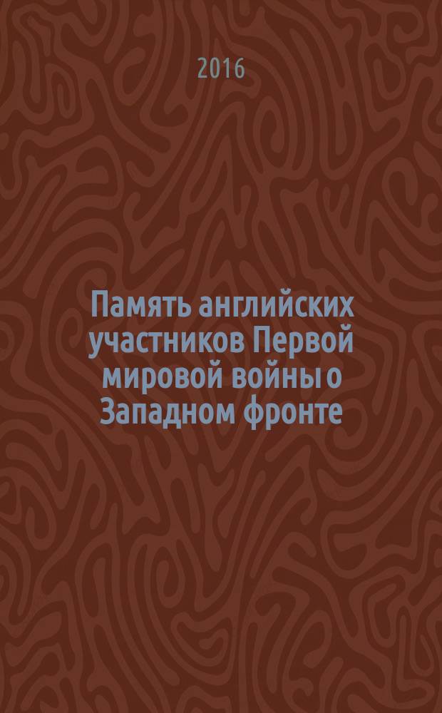 Память английских участников Первой мировой войны о Западном фронте (1914 - конец 1920-х гг.) : автореферат дис. на соиск. уч. степ. кандидата исторических наук : специальность 07.00.03 <Всеобщая история>