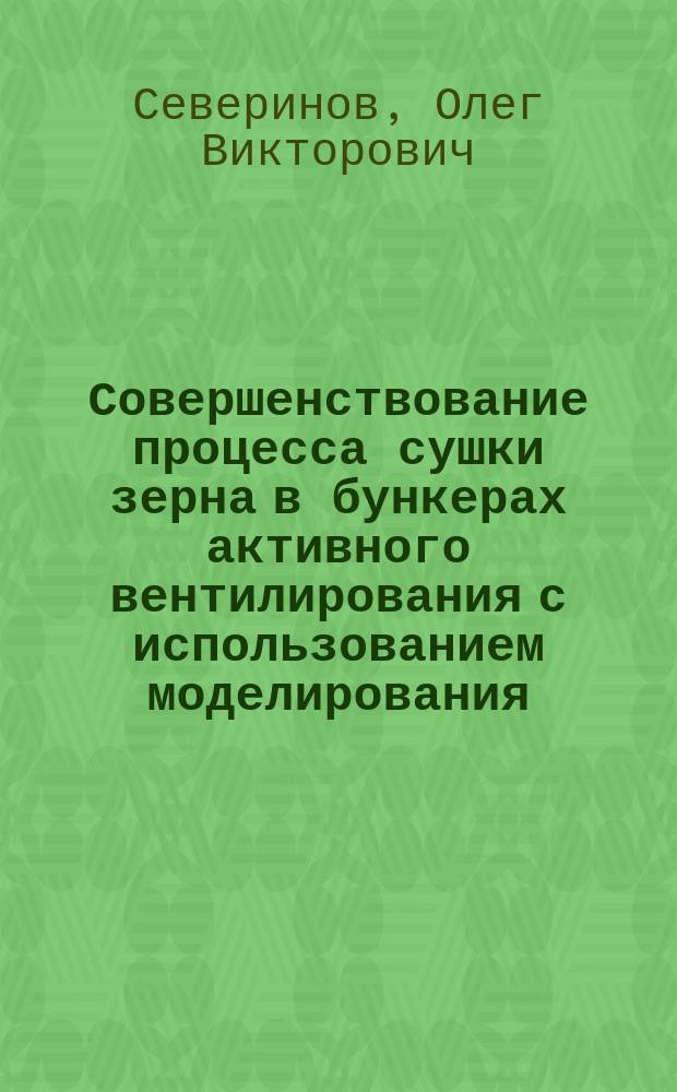 Совершенствование процесса сушки зерна в бункерах активного вентилирования с использованием моделирования : автореферат дис. на соиск. уч. степ. кандидата технических наук : специальность 05.20.01 <Технологии и средства механизации сельского хозяйства>