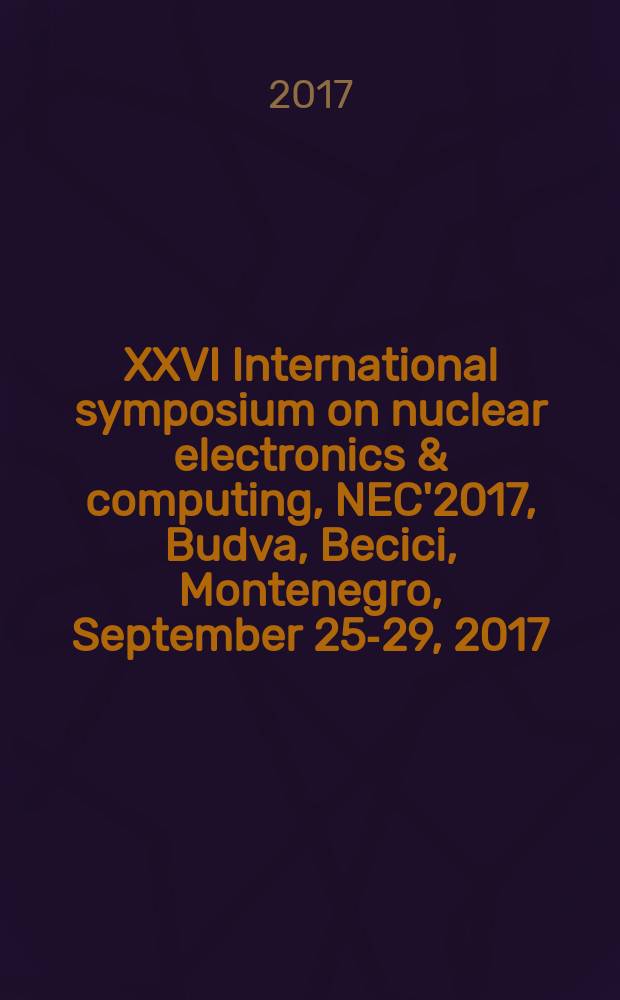 XXVI International symposium on nuclear electronics & computing, NEC'2017, Budva, Becici, Montenegro, September 25-29, 2017 : book of abstracts