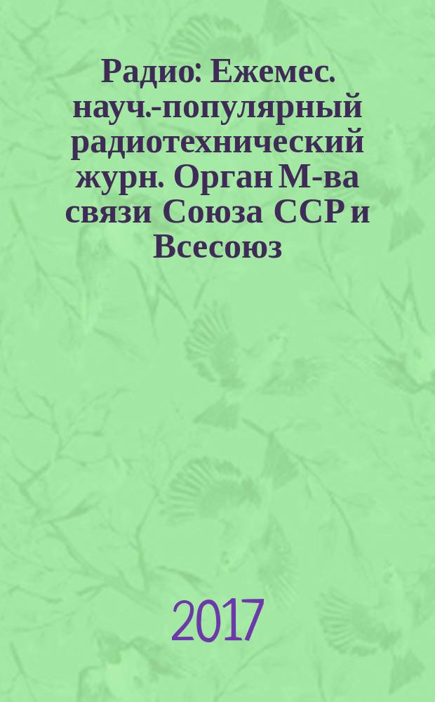 Радио : Ежемес. науч.-популярный радиотехнический журн. Орган М-ва связи Союза ССР и Всесоюз. ордена Красного Знамени добровольного о-ва содействия армии, авиации и флоту. 2017, № 9