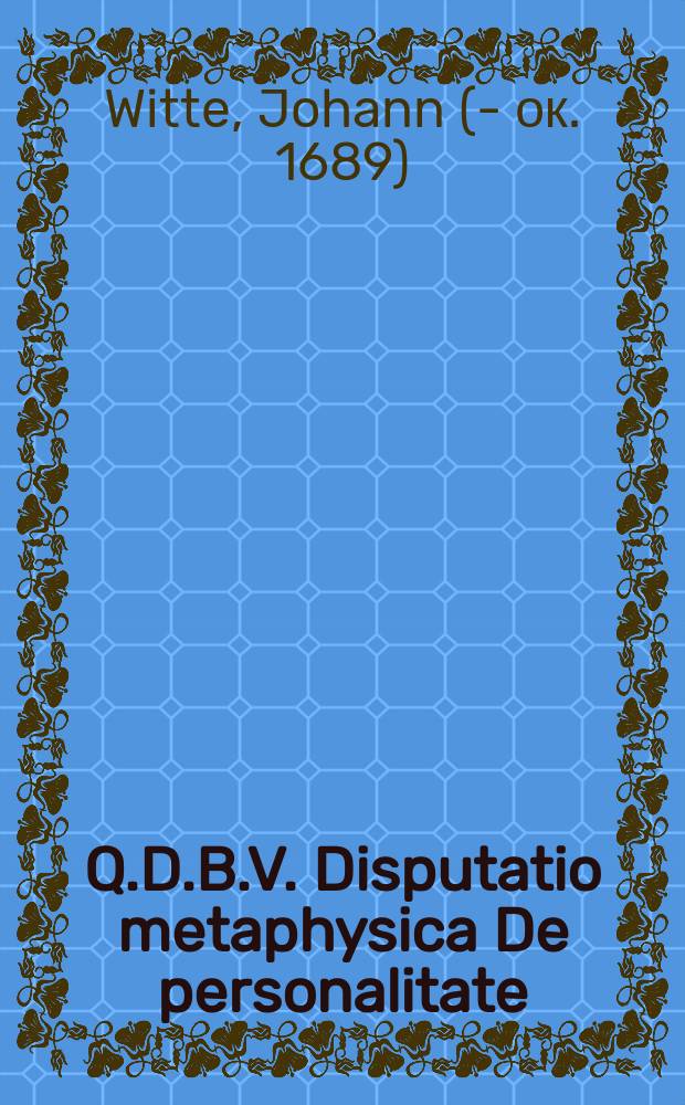 Q.D.B.V. Disputatio metaphysica De personalitate