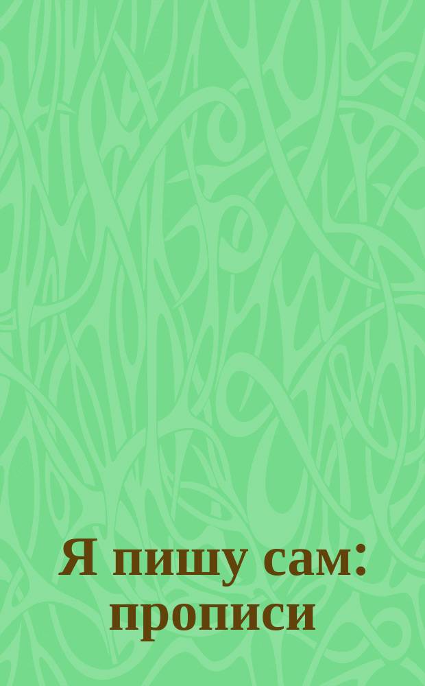 Я пишу сам : прописи : 0+