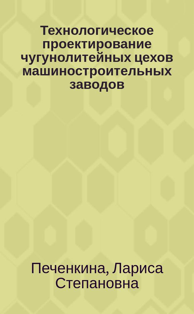 Технологическое проектирование чугунолитейных цехов машиностроительных заводов : учебное пособие : по направлению 22.03.02 "Металлургия"