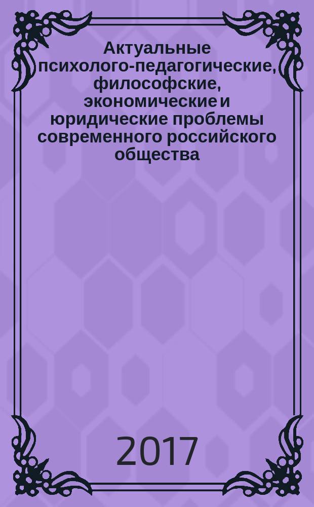 Актуальные психолого-педагогические, философские, экономические и юридические проблемы современного российского общества : коллективная монография [сборник статей]. Вып. 2