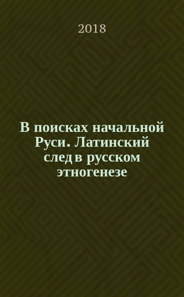 В поисках начальной Руси. Латинский след в русском этногенезе