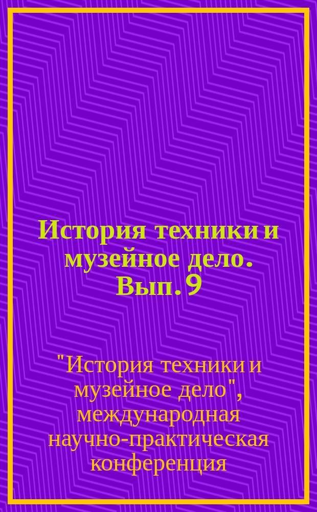 История техники и музейное дело. Вып. 9 : Материалы Х Международной научно-практической конференции 6-8 декабря 2016 года