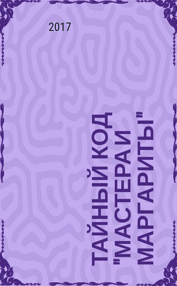 Тайный код "Мастера и Маргариты" : только для ищущих и жаждущих познания Истины. Кн. 2