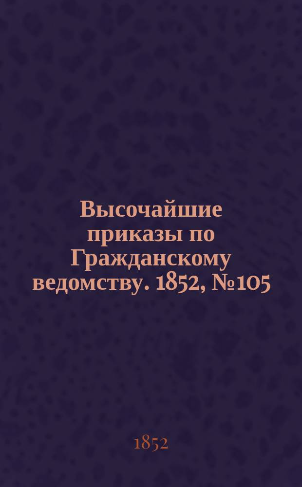 [Высочайшие приказы по Гражданскому ведомству. 1852, № 105 (31 мая (12 июня))