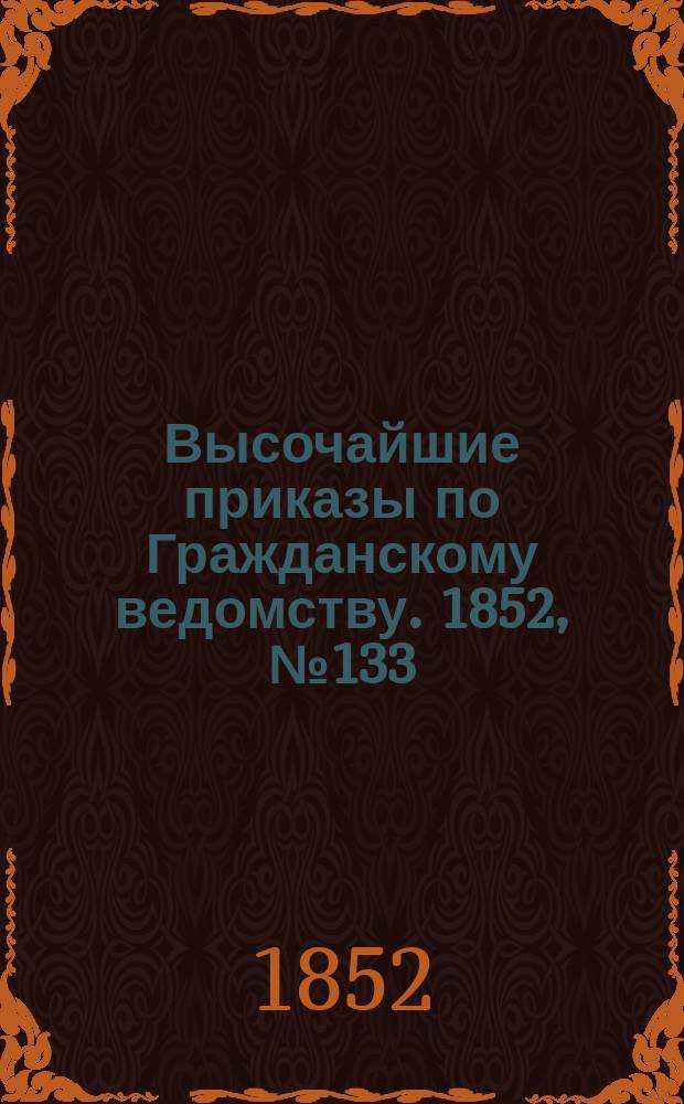 [Высочайшие приказы по Гражданскому ведомству. 1852, № 133 (8 июля)